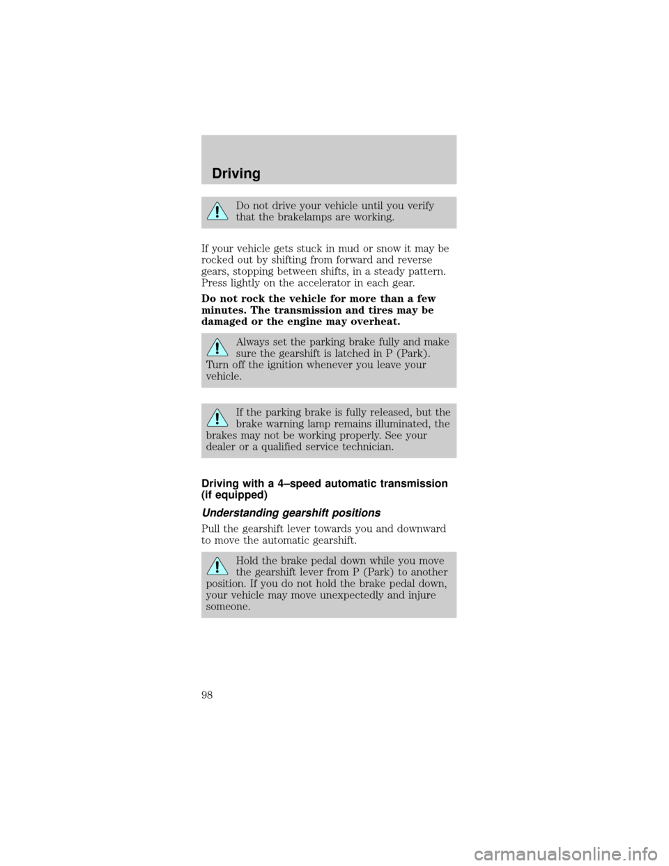 FORD MUSTANG 1999 4.G Owners Manual Do not drive your vehicle until you verify
that the brakelamps are working.
If your vehicle gets stuck in mud or snow it may be
rocked out by shifting from forward and reverse
gears, stopping between 