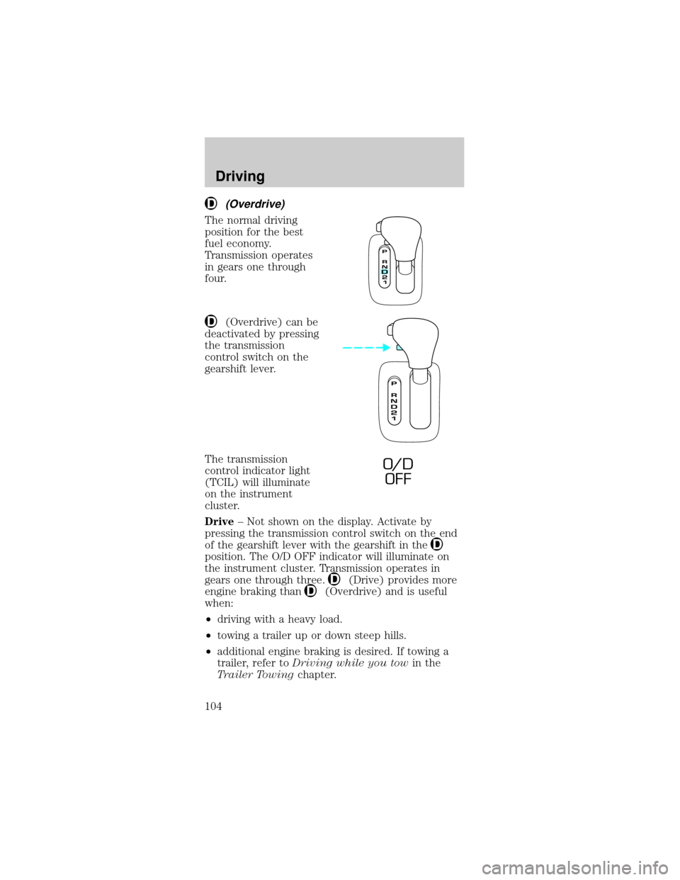 FORD MUSTANG 2000 4.G Owners Manual (Overdrive)
The normal driving
position for the best
fuel economy.
Transmission operates
in gears one through
four.
(Overdrive) can be
deactivated by pressing
the transmission
control switch on the
ge