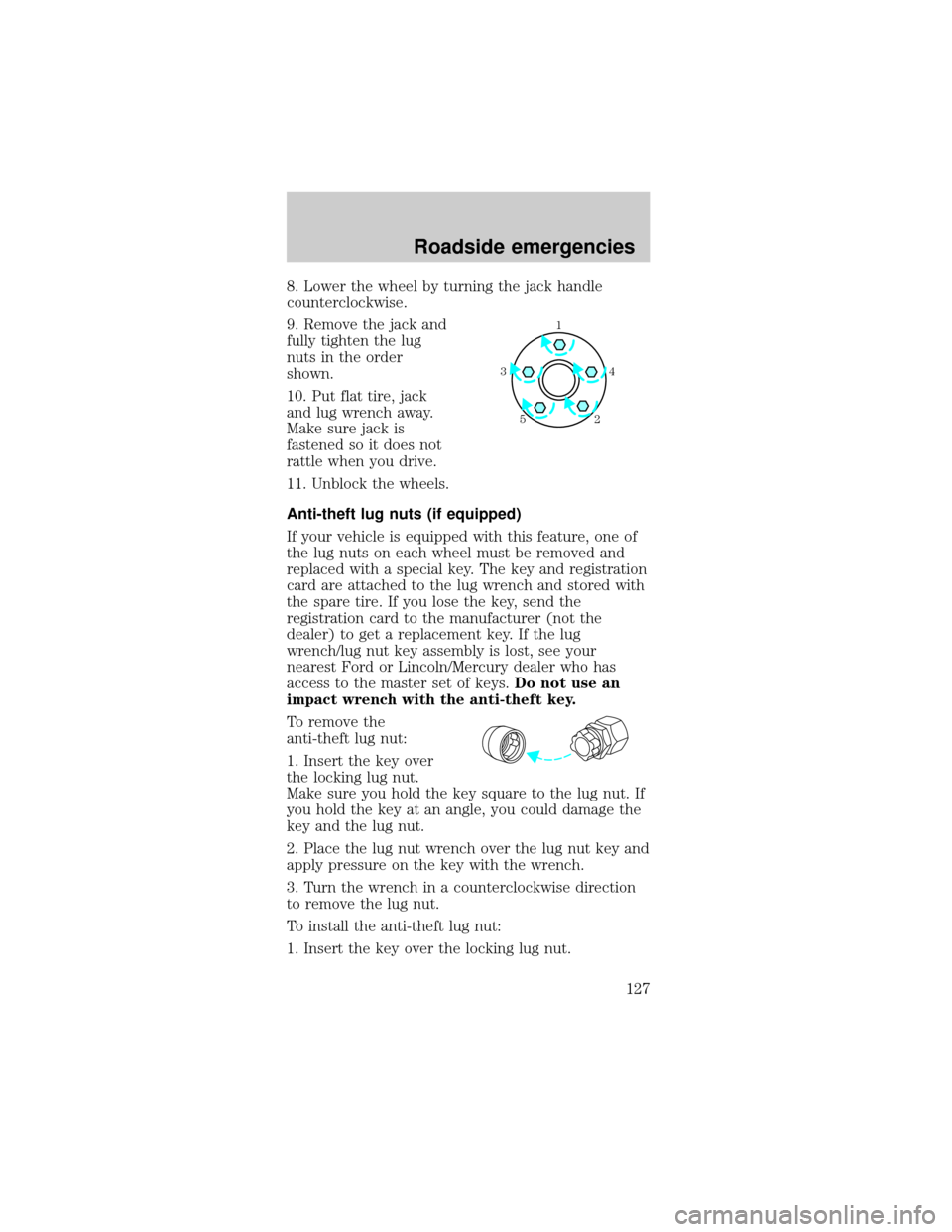 FORD MUSTANG 2000 4.G Owners Manual 8. Lower the wheel by turning the jack handle
counterclockwise.
9. Remove the jack and
fully tighten the lug
nuts in the order
shown.
10. Put flat tire, jack
and lug wrench away.
Make sure jack is
fas