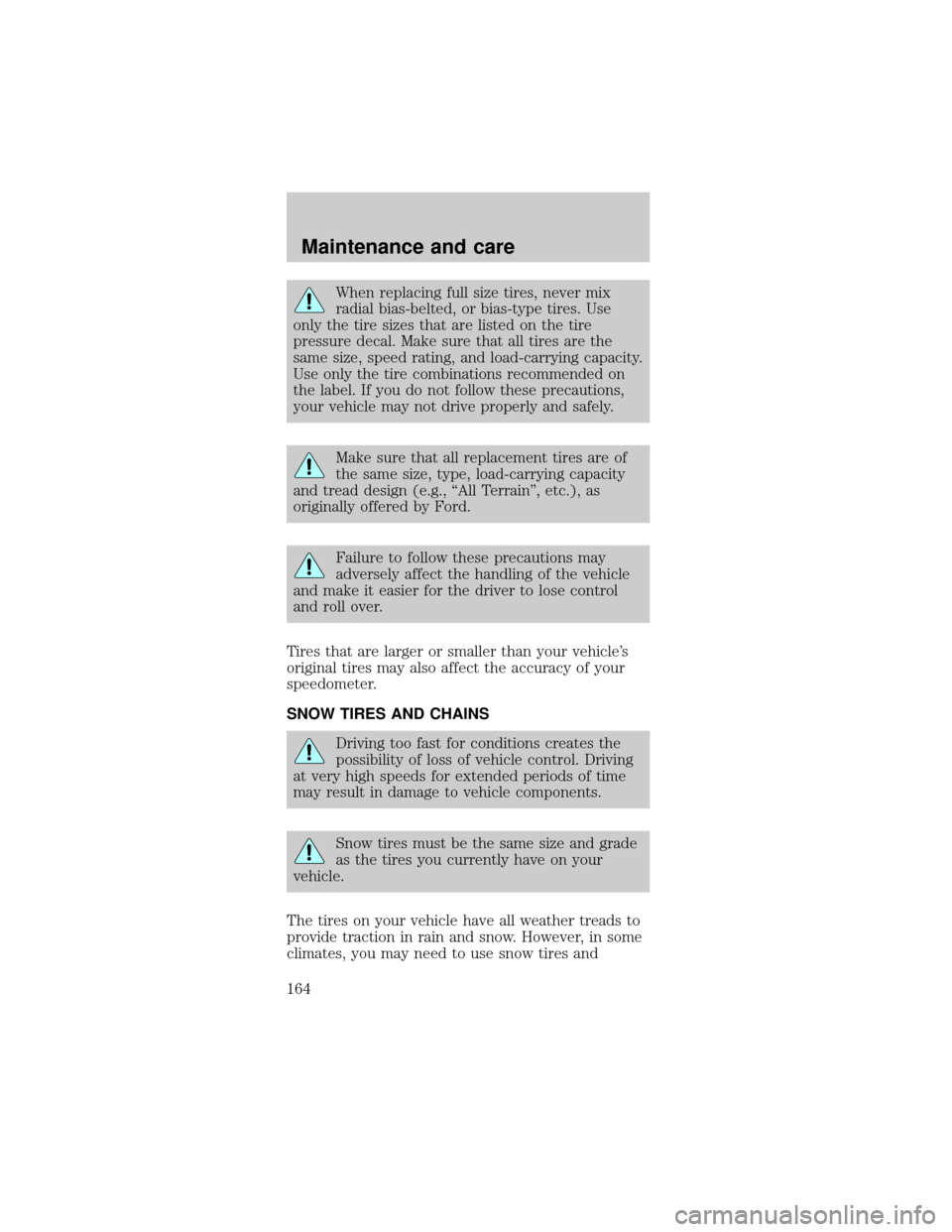FORD MUSTANG 2000 4.G Owners Manual When replacing full size tires, never mix
radial bias-belted, or bias-type tires. Use
only the tire sizes that are listed on the tire
pressure decal. Make sure that all tires are the
same size, speed 