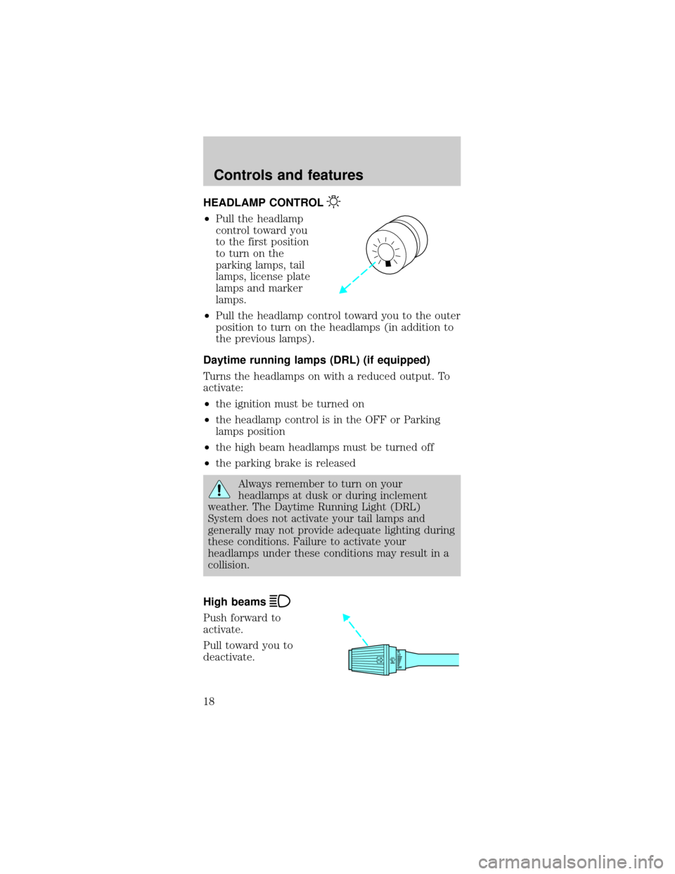 FORD MUSTANG 2000 4.G User Guide HEADLAMP CONTROL
²Pull the headlamp
control toward you
to the first position
to turn on the
parking lamps, tail
lamps, license plate
lamps and marker
lamps.
²Pull the headlamp control toward you to 