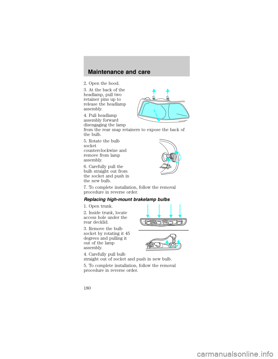 FORD MUSTANG 2000 4.G Owners Manual 2. Open the hood.
3. At the back of the
headlamp, pull two
retainer pins up to
release the headlamp
assembly.
4. Pull headlamp
assembly forward
disengaging the lamp
from the rear snap retainers to exp