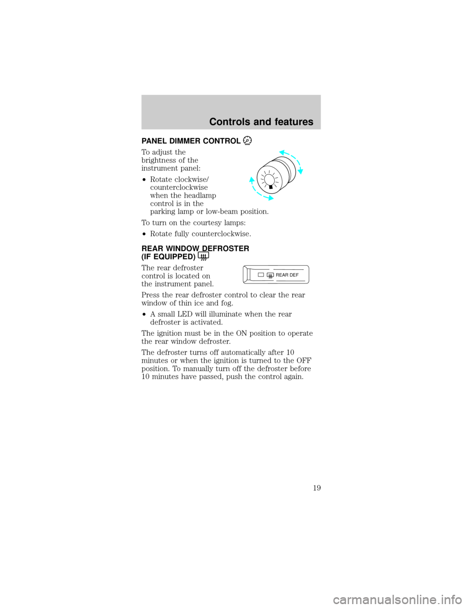 FORD MUSTANG 2000 4.G User Guide PANEL DIMMER CONTROL
To adjust the
brightness of the
instrument panel:
²Rotate clockwise/
counterclockwise
when the headlamp
control is in the
parking lamp or low-beam position.
To turn on the courte