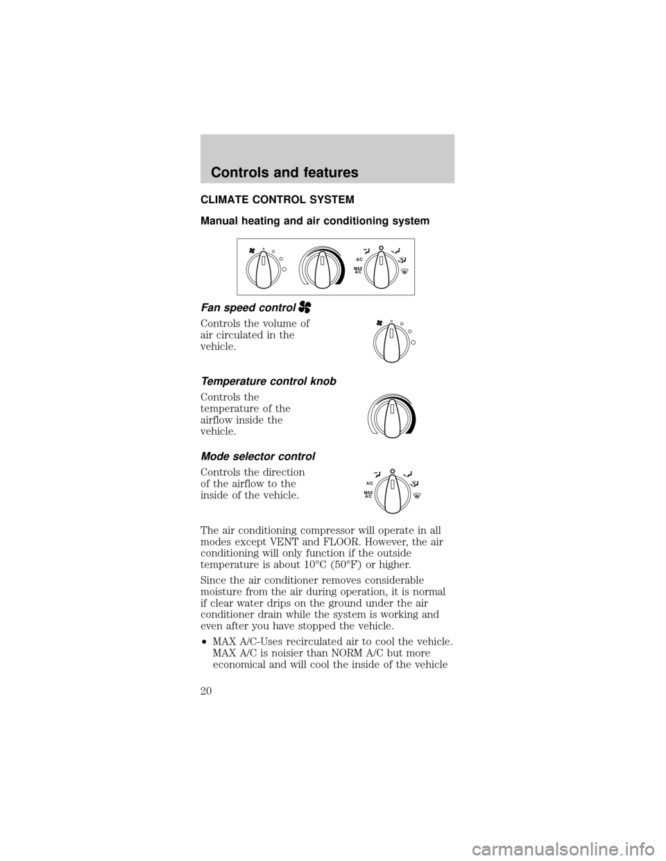 FORD MUSTANG 2000 4.G User Guide CLIMATE CONTROL SYSTEM
Manual heating and air conditioning system
Fan speed control
Controls the volume of
air circulated in the
vehicle.
Temperature control knob
Controls the
temperature of the
airfl