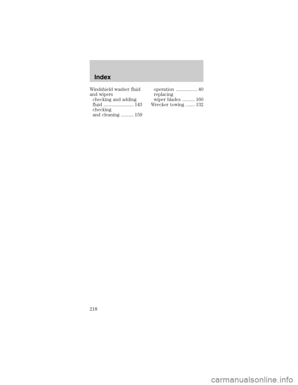 FORD MUSTANG 2000 4.G Owners Manual Windshield washer fluid
and wipers
checking and adding
fluid ........................ 143
checking
and cleaning .......... 159operation ................. 40
replacing
wiper blades .......... 160
Wreck