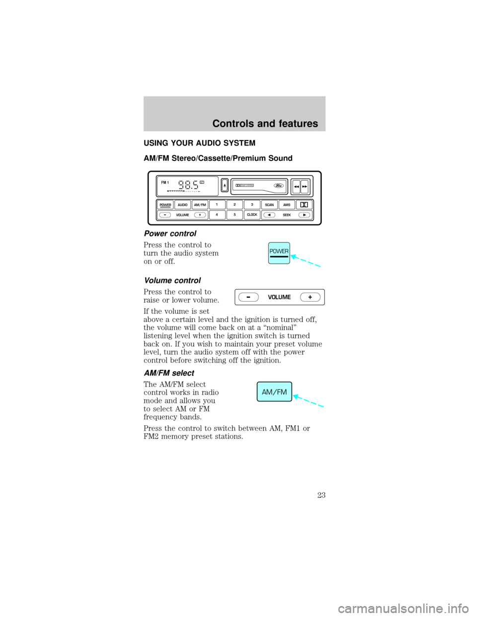 FORD MUSTANG 2000 4.G Owners Manual USING YOUR AUDIO SYSTEM
AM/FM Stereo/Cassette/Premium Sound
Power control
Press the control to
turn the audio system
on or off.
Volume control
Press the control to
raise or lower volume.
If the volume
