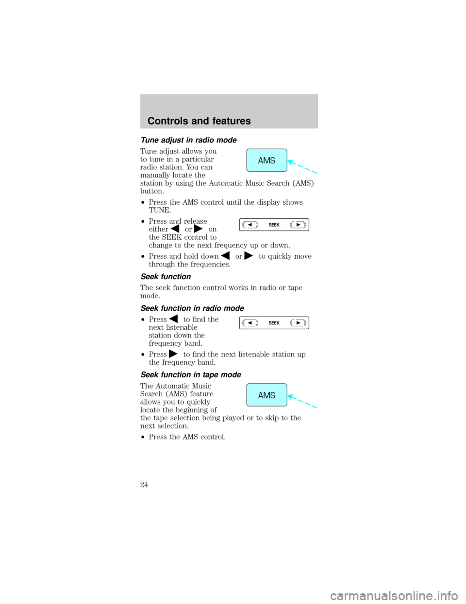 FORD MUSTANG 2000 4.G Owners Manual Tune adjust in radio mode
Tune adjust allows you
to tune in a particular
radio station. You can
manually locate the
station by using the Automatic Music Search (AMS)
button.
²Press the AMS control un