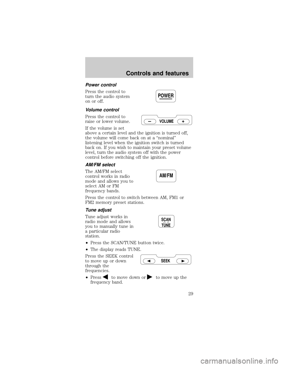 FORD MUSTANG 2000 4.G Owners Manual Power control
Press the control to
turn the audio system
on or off.
Volume control
Press the control to
raise or lower volume.
If the volume is set
above a certain level and the ignition is turned off