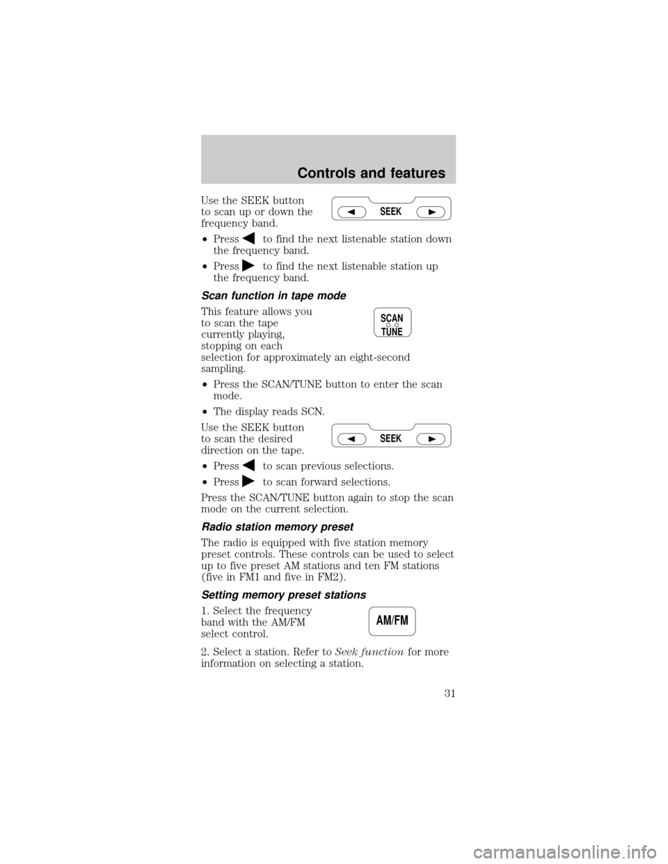 FORD MUSTANG 2000 4.G Owners Manual Use the SEEK button
to scan up or down the
frequency band.
²Press
to find the next listenable station down
the frequency band.
²Press
to find the next listenable station up
the frequency band.
Scan 