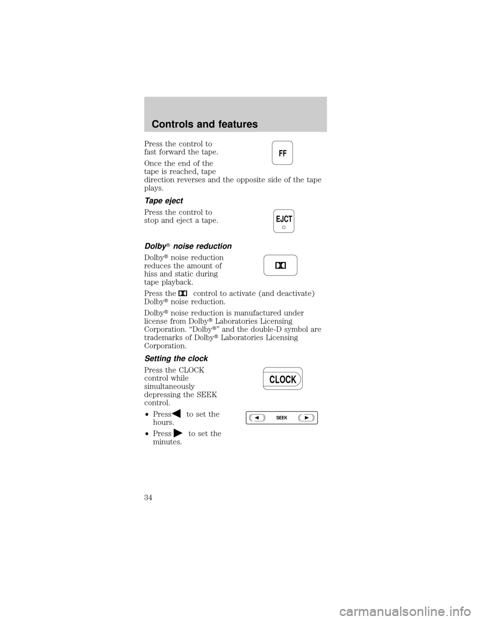 FORD MUSTANG 2000 4.G Owners Manual Press the control to
fast forward the tape.
Once the end of the
tape is reached, tape
direction reverses and the opposite side of the tape
plays.
Tape eject
Press the control to
stop and eject a tape.