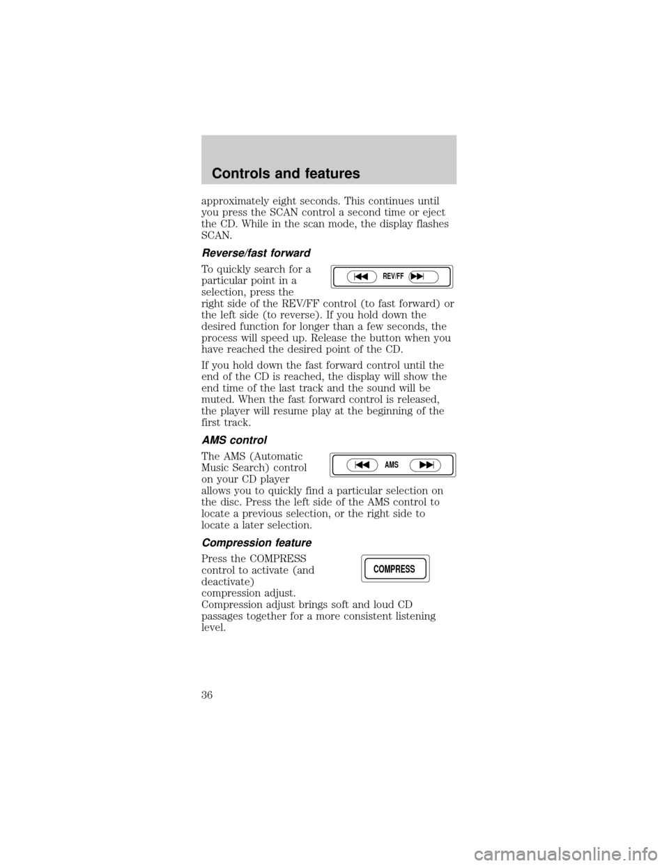 FORD MUSTANG 2000 4.G Owners Guide approximately eight seconds. This continues until
you press the SCAN control a second time or eject
the CD. While in the scan mode, the display flashes
SCAN.
Reverse/fast forward
To quickly search for