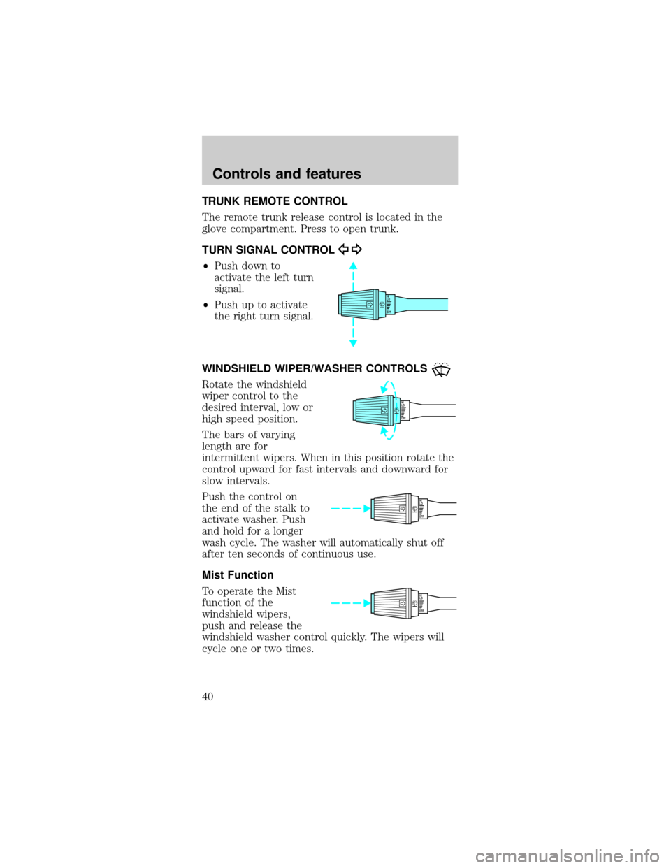 FORD MUSTANG 2000 4.G Owners Guide TRUNK REMOTE CONTROL
The remote trunk release control is located in the
glove compartment. Press to open trunk.
TURN SIGNAL CONTROL
²Push down to
activate the left turn
signal.
²Push up to activate
