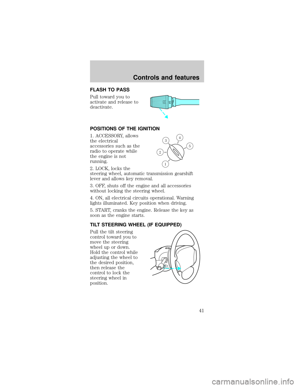 FORD MUSTANG 2000 4.G Service Manual FLASH TO PASS
Pull toward you to
activate and release to
deactivate.
POSITIONS OF THE IGNITION
1. ACCESSORY, allows
the electrical
accessories such as the
radio to operate while
the engine is not
runn