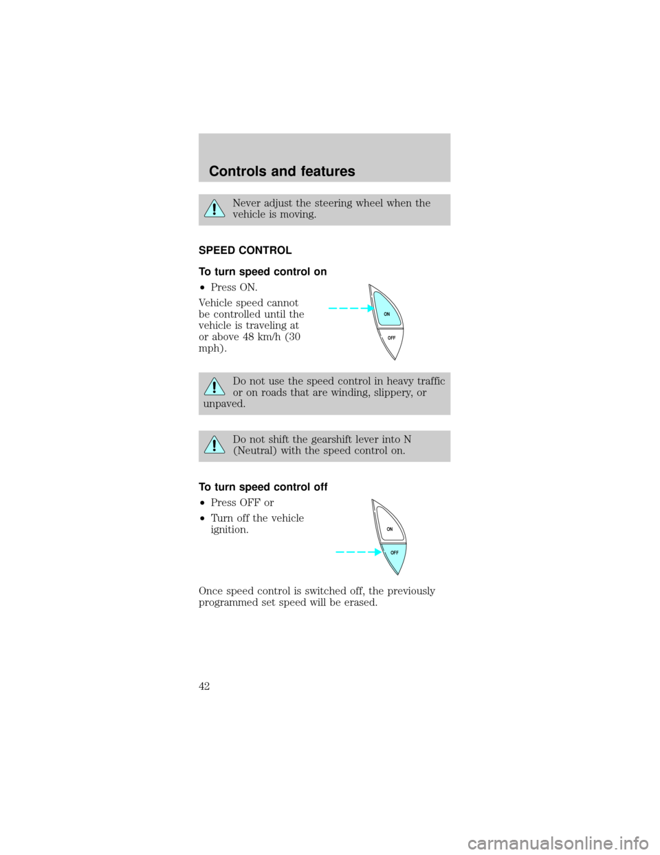 FORD MUSTANG 2000 4.G Service Manual Never adjust the steering wheel when the
vehicle is moving.
SPEED CONTROL
To turn speed control on
²Press ON.
Vehicle speed cannot
be controlled until the
vehicle is traveling at
or above 48 km/h (30