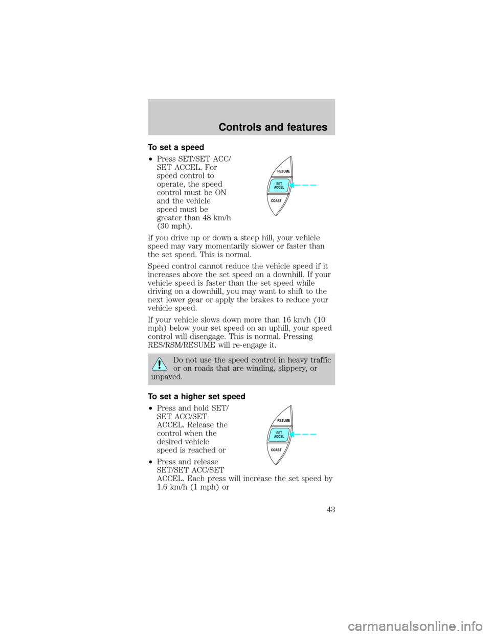 FORD MUSTANG 2000 4.G Service Manual To set a speed
²Press SET/SET ACC/
SET ACCEL. For
speed control to
operate, the speed
control must be ON
and the vehicle
speed must be
greater than 48 km/h
(30 mph).
If you drive up or down a steep h