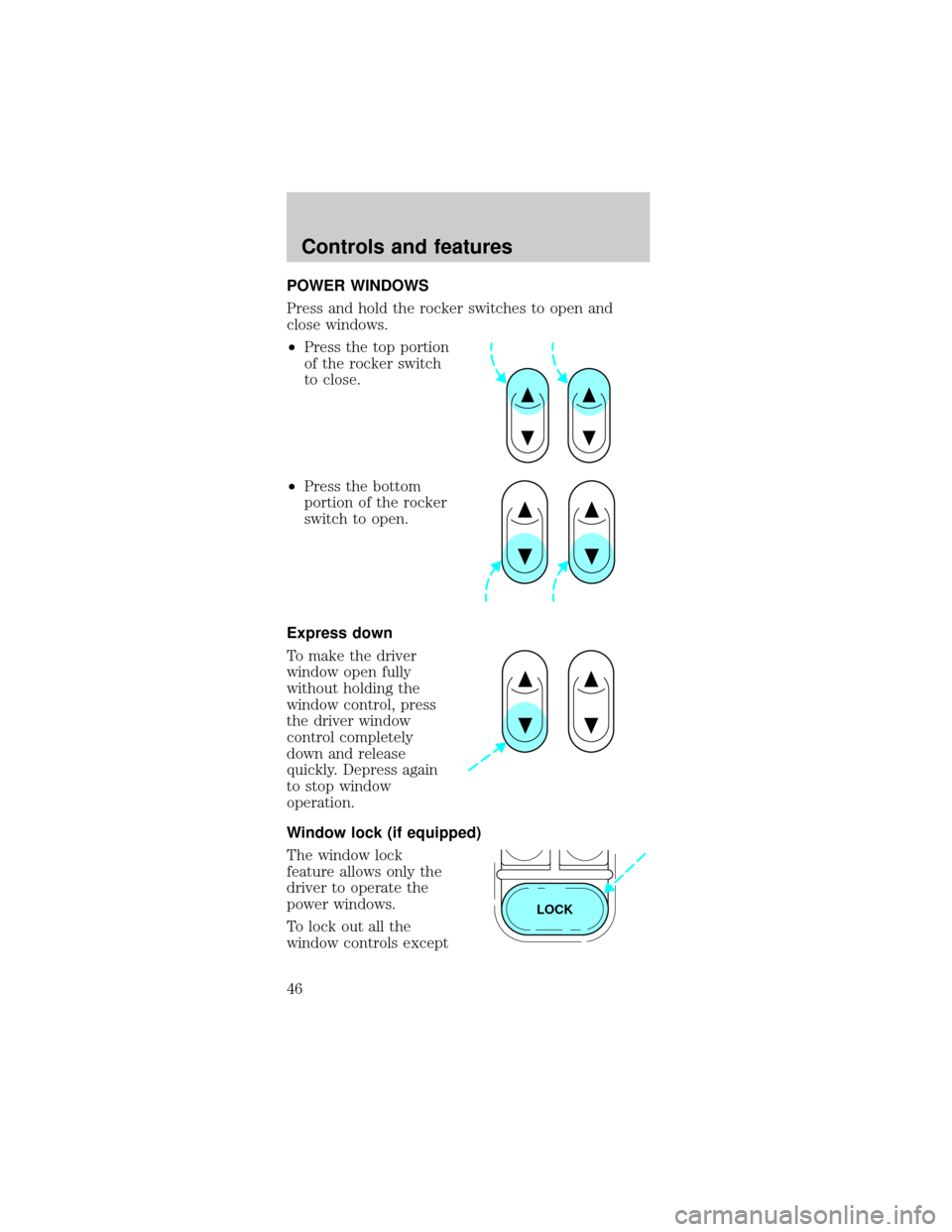 FORD MUSTANG 2000 4.G Service Manual POWER WINDOWS
Press and hold the rocker switches to open and
close windows.
²Press the top portion
of the rocker switch
to close.
²Press the bottom
portion of the rocker
switch to open.
Express down