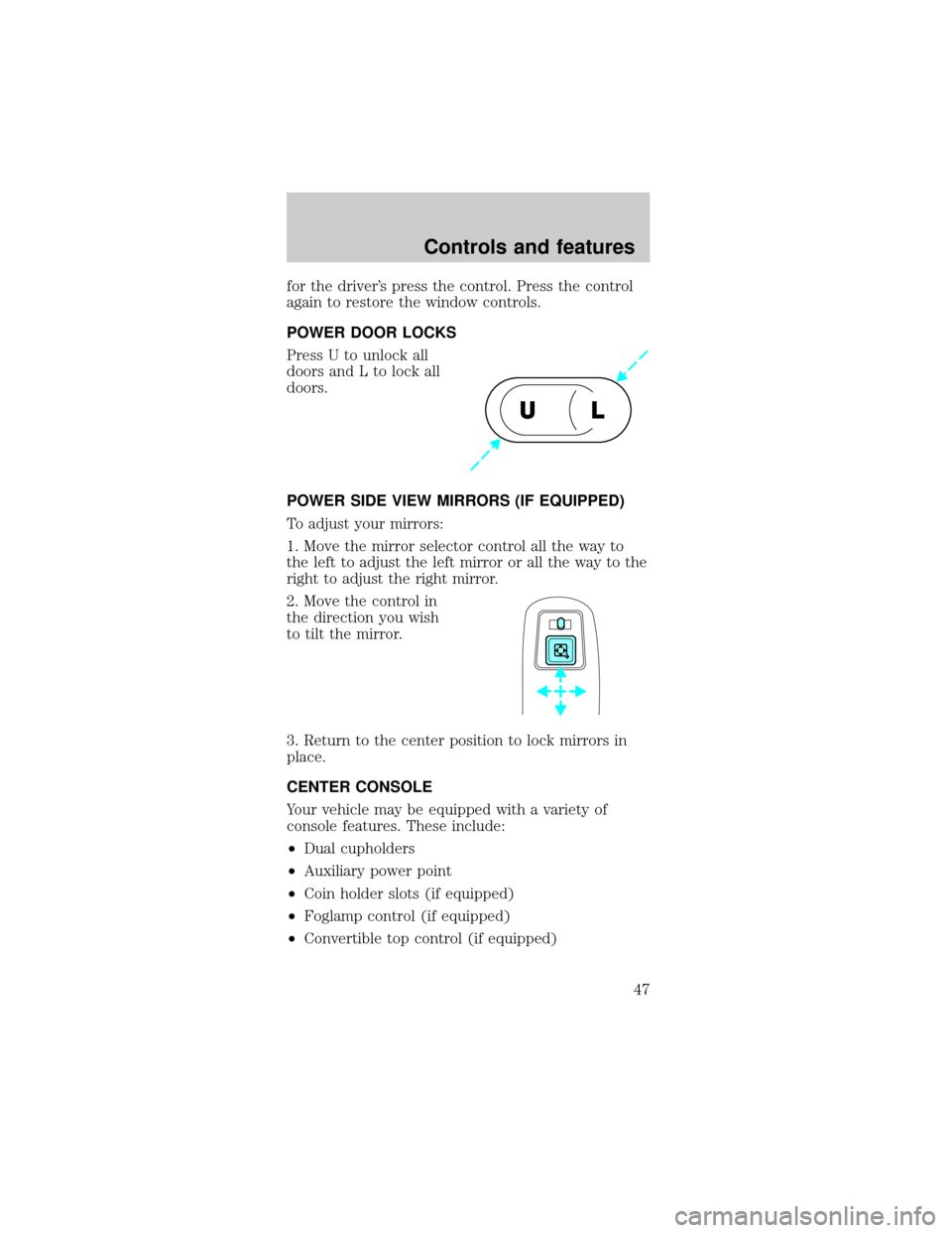 FORD MUSTANG 2000 4.G Service Manual for the drivers press the control. Press the control
again to restore the window controls.
POWER DOOR LOCKS
Press U to unlock all
doors and L to lock all
doors.
POWER SIDE VIEW MIRRORS (IF EQUIPPED)
