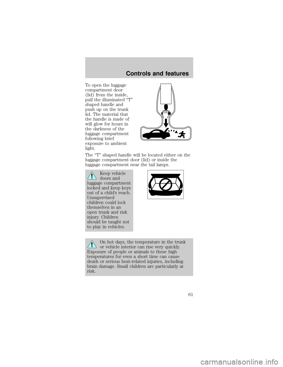FORD MUSTANG 2000 4.G Repair Manual To open the luggage
compartment door
(lid) from the inside,
pull the illuminated ªTº
shaped handle and
push up on the trunk
lid. The material that
the handle is made of
will glow for hours in
the da FORD MUSTANG 2000 4.G Repair Manual To open the luggage
compartment door
(lid) from the inside,
pull the illuminated ªTº
shaped handle and
push up on the trunk
lid. The material that
the handle is made of
will glow for hours in
the da