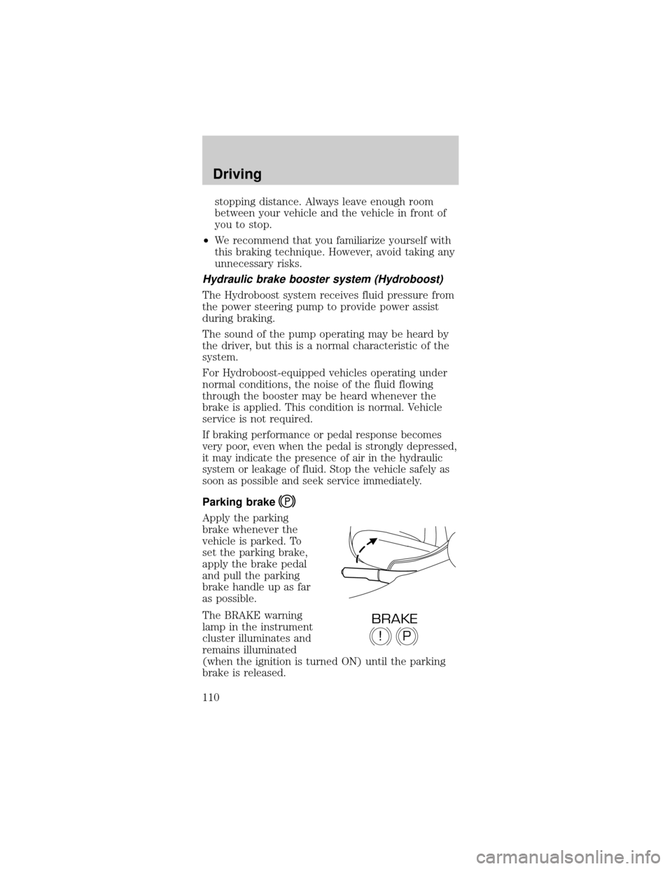 FORD MUSTANG 2001 4.G Owners Manual stopping distance. Always leave enough room
between your vehicle and the vehicle in front of
you to stop.
²We recommend that you familiarize yourself with
this braking technique. However, avoid takin