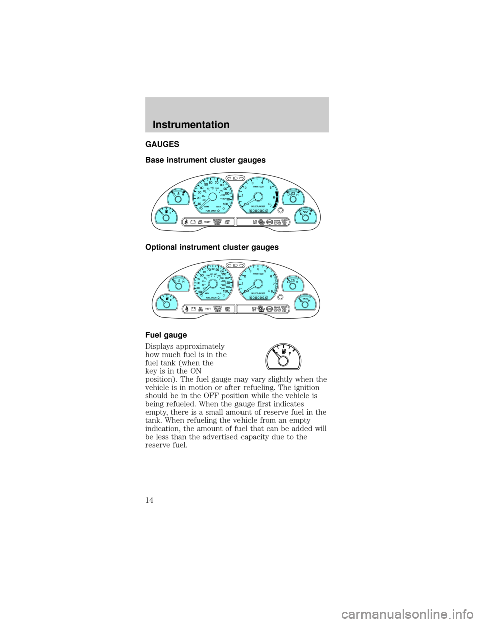 FORD MUSTANG 2001 4.G Owners Manual GAUGES
Base instrument cluster gauges
Optional instrument cluster gauges
Fuel gauge
Displays approximately
how much fuel is in the
fuel tank (when the
key is in the ON
position). The fuel gauge may va