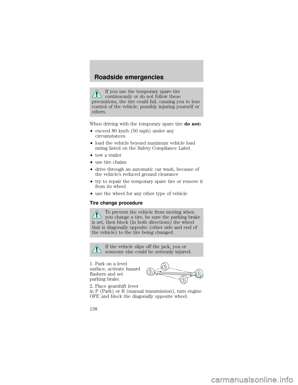 FORD MUSTANG 2001 4.G Owners Manual If you use the temporary spare tire
continuously or do not follow these
precautions, the tire could fail, causing you to lose
control of the vehicle, possibly injuring yourself or
others.
When driving FORD MUSTANG 2001 4.G Owners Manual If you use the temporary spare tire
continuously or do not follow these
precautions, the tire could fail, causing you to lose
control of the vehicle, possibly injuring yourself or
others.
When driving