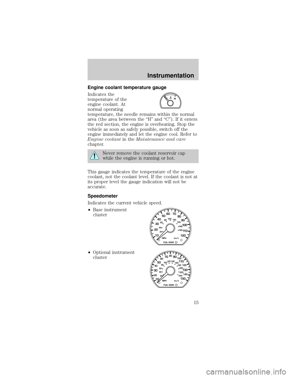 FORD MUSTANG 2001 4.G Owners Manual Engine coolant temperature gauge
Indicates the
temperature of the
engine coolant. At
normal operating
temperature, the needle remains within the normal
area (the area between the ªHº and ªCº). If 