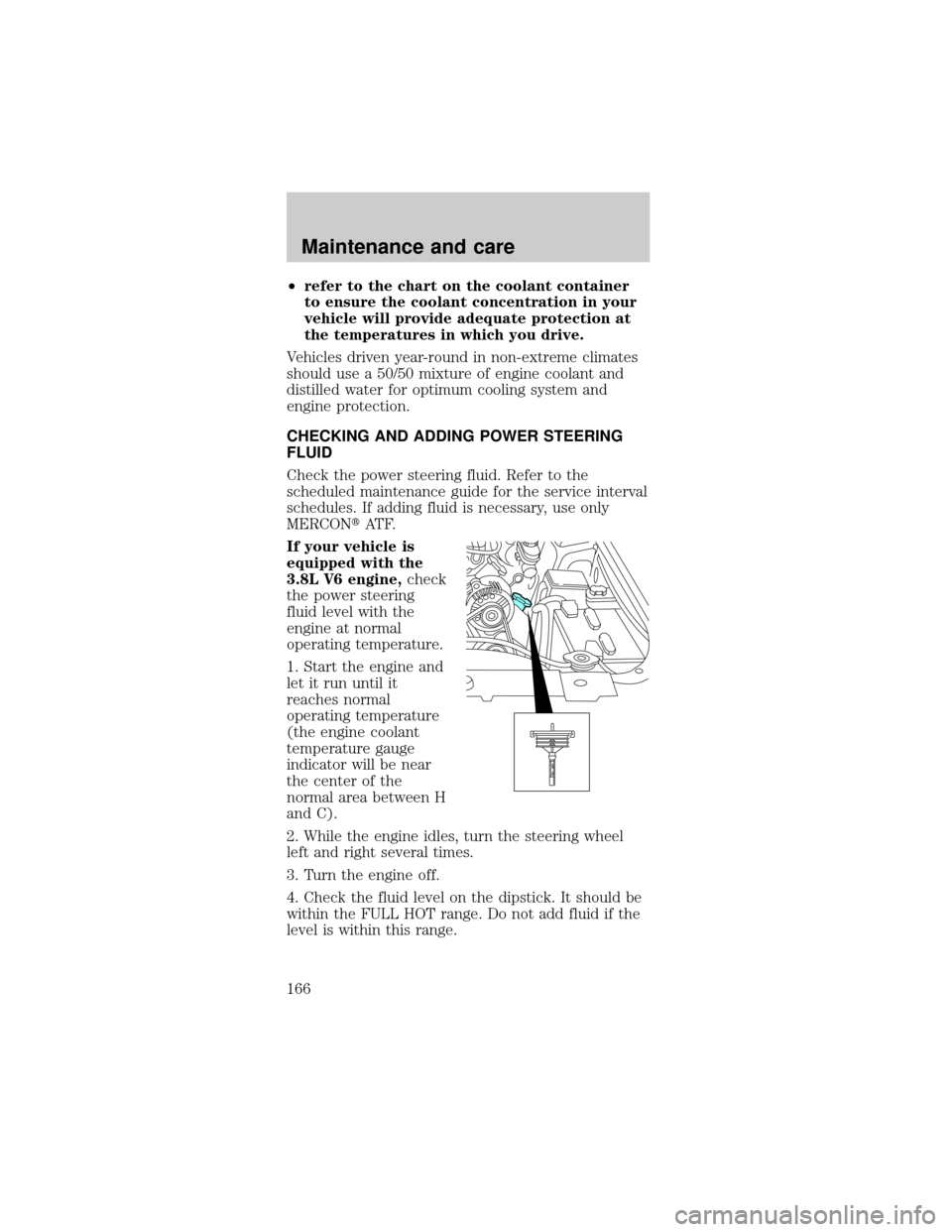 FORD MUSTANG 2001 4.G Owners Manual ²refer to the chart on the coolant container
to ensure the coolant concentration in your
vehicle will provide adequate protection at
the temperatures in which you drive.
Vehicles driven year-round in