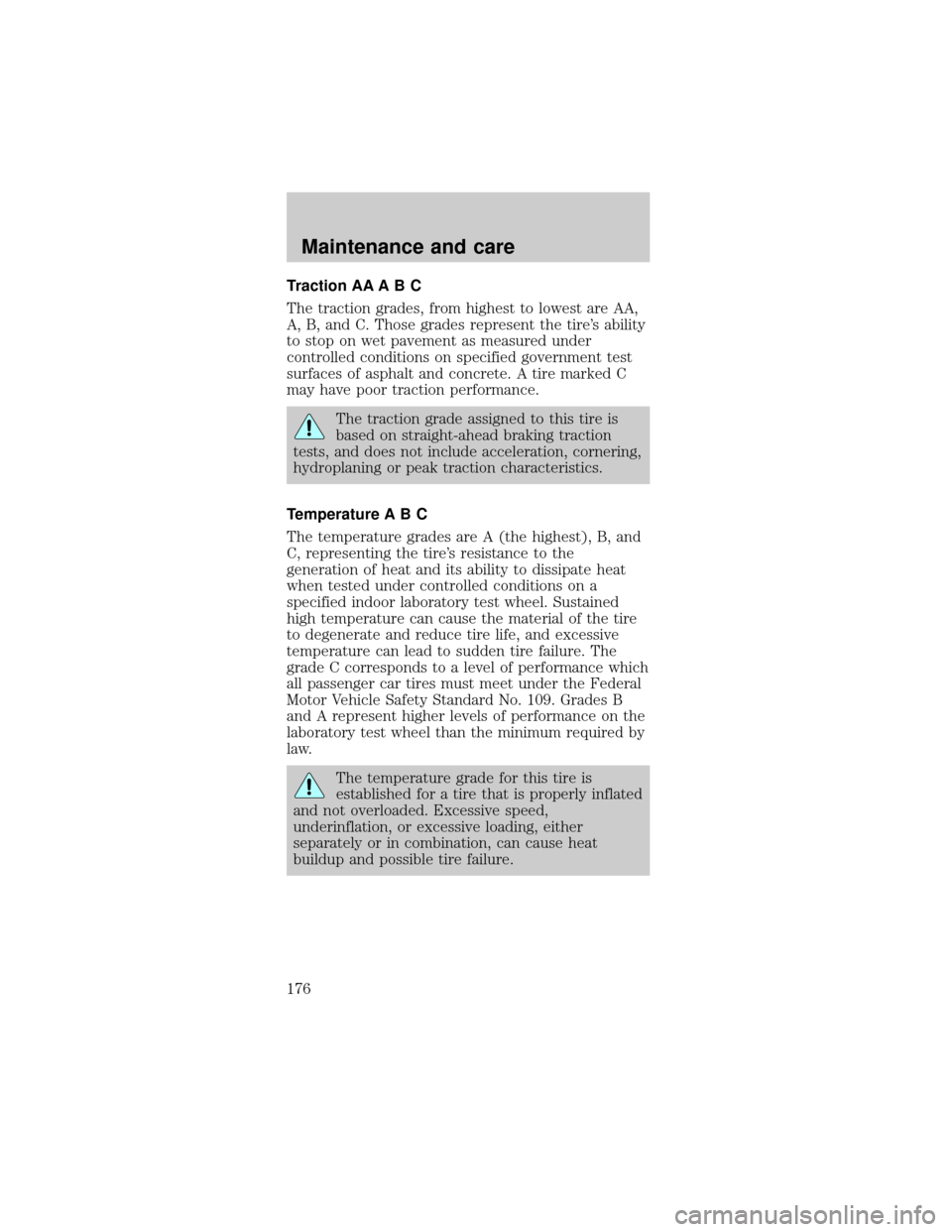 FORD MUSTANG 2001 4.G Owners Manual Traction AA A B C
The traction grades, from highest to lowest are AA,
A, B, and C. Those grades represent the tires ability
to stop on wet pavement as measured under
controlled conditions on specifie