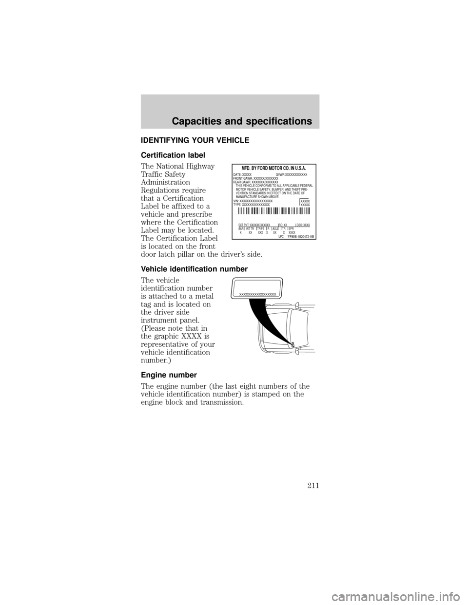 FORD MUSTANG 2001 4.G Owners Manual IDENTIFYING YOUR VEHICLE
Certification label
The National Highway
Traffic Safety
Administration
Regulations require
that a Certification
Label be affixed to a
vehicle and prescribe
where the Certifica
