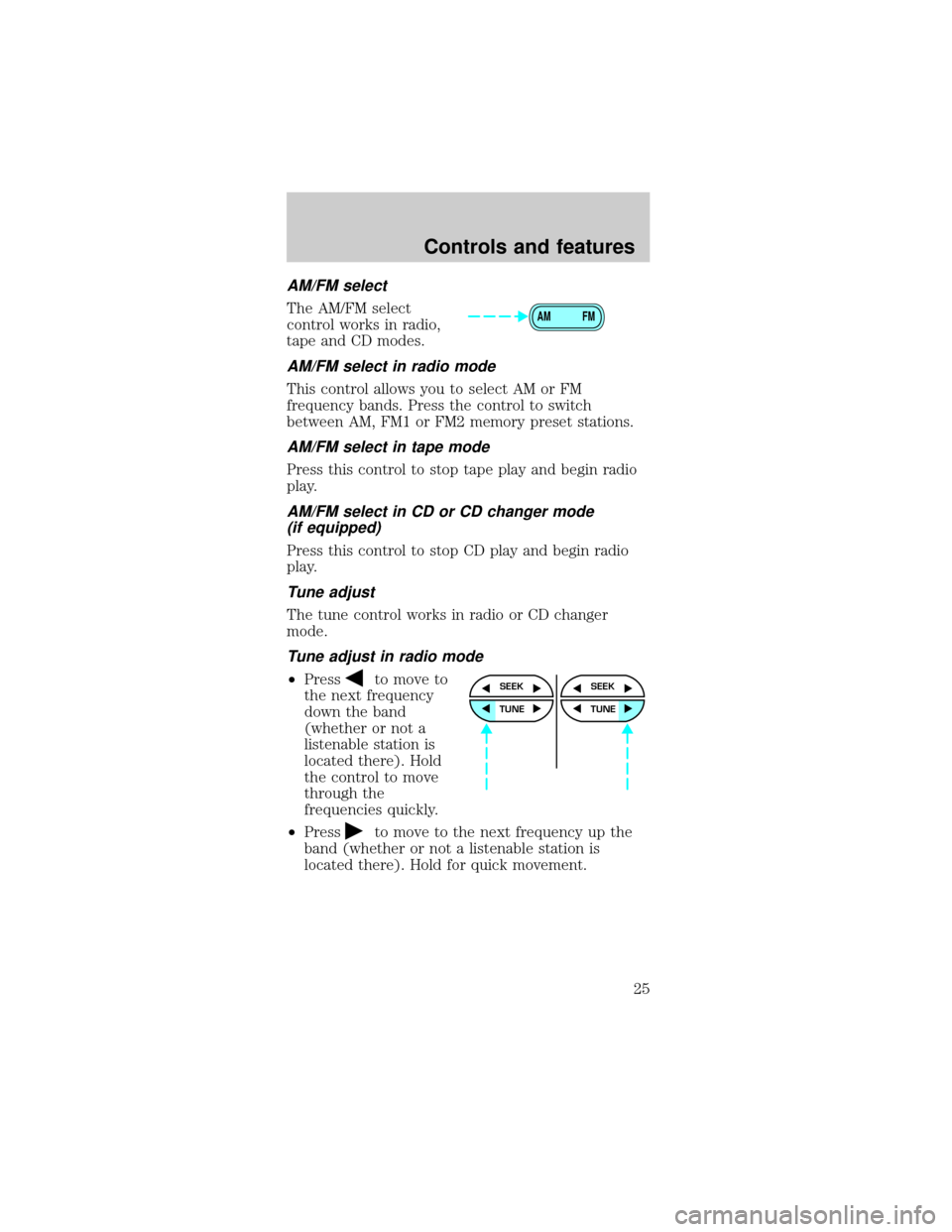 FORD MUSTANG 2001 4.G Owners Manual AM/FM select
The AM/FM select
control works in radio,
tape and CD modes.
AM/FM select in radio mode
This control allows you to select AM or FM
frequency bands. Press the control to switch
between AM, 