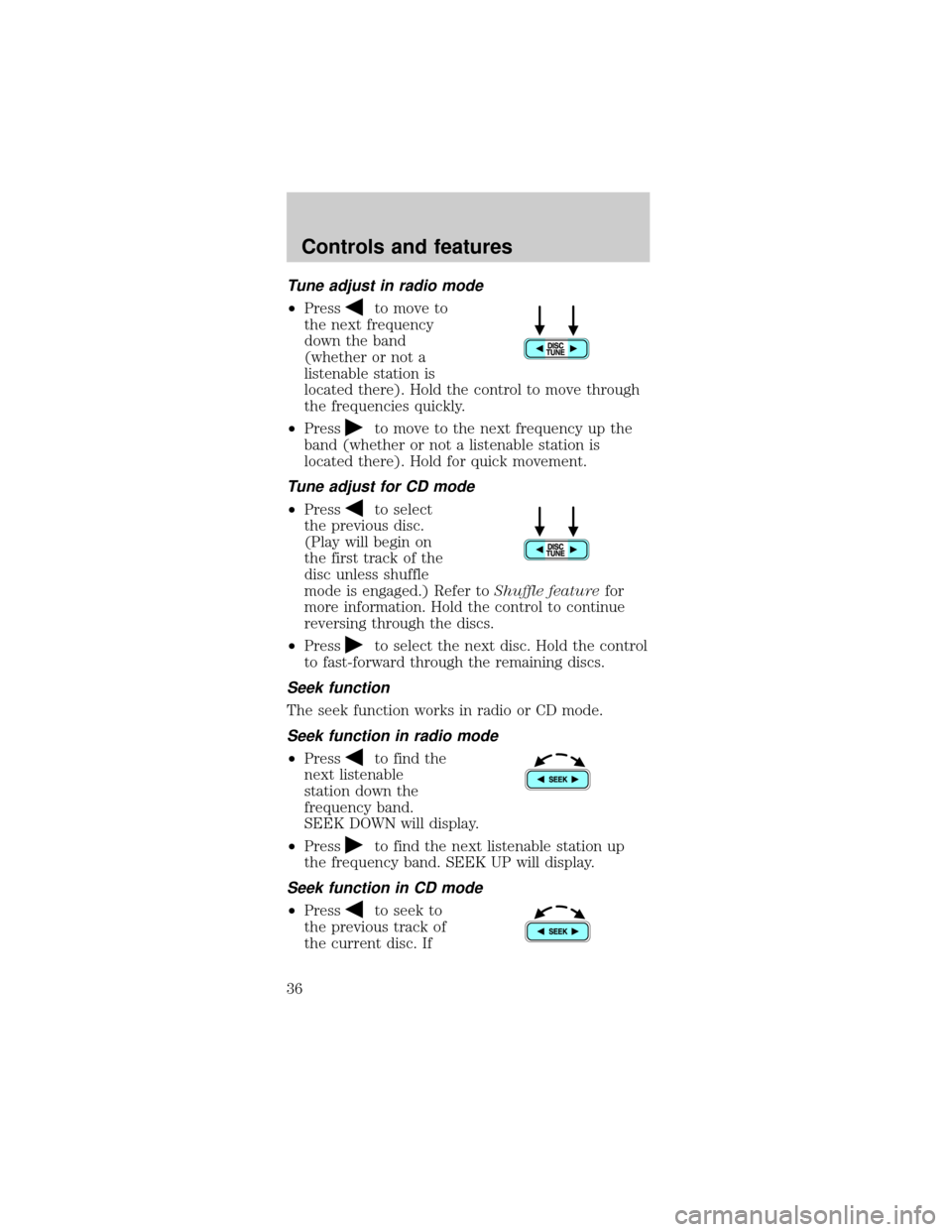 FORD MUSTANG 2001 4.G Owners Manual Tune adjust in radio mode
²Pressto move to
the next frequency
down the band
(whether or not a
listenable station is
located there). Hold the control to move through
the frequencies quickly.
²Press
t