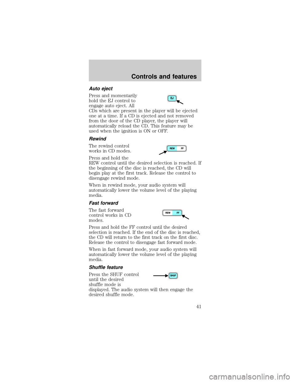 FORD MUSTANG 2001 4.G Service Manual Auto eject
Press and momentarily
hold the EJ control to
engage auto eject. All
CDs which are present in the player will be ejected
one at a time. If a CD is ejected and not removed
from the door of th FORD MUSTANG 2001 4.G Service Manual Auto eject
Press and momentarily
hold the EJ control to
engage auto eject. All
CDs which are present in the player will be ejected
one at a time. If a CD is ejected and not removed
from the door of th
