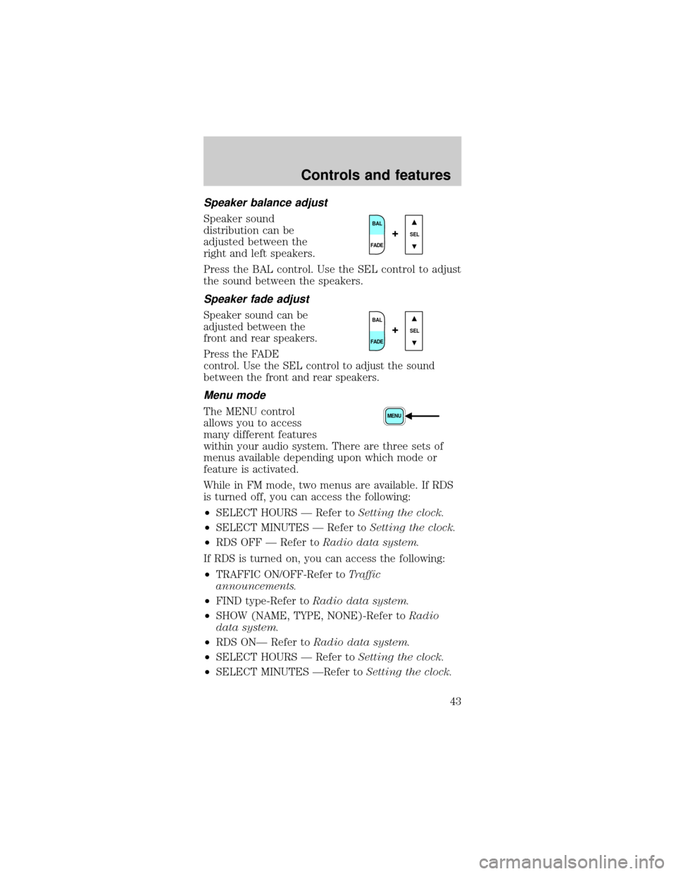 FORD MUSTANG 2001 4.G Owners Manual Speaker balance adjust
Speaker sound
distribution can be
adjusted between the
right and left speakers.
Press the BAL control. Use the SEL control to adjust
the sound between the speakers.
Speaker fade