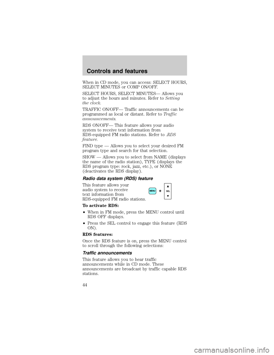 FORD MUSTANG 2001 4.G Owners Manual When in CD mode, you can access: SELECT HOURS,
SELECT MINUTES or COMP ON/OFF.
SELECT HOURS, SELECT MINUTESÐ Allows you
to adjust the hours and minutes. Refer toSetting
the clock.
TRAFFIC ON/OFFÐ Tra