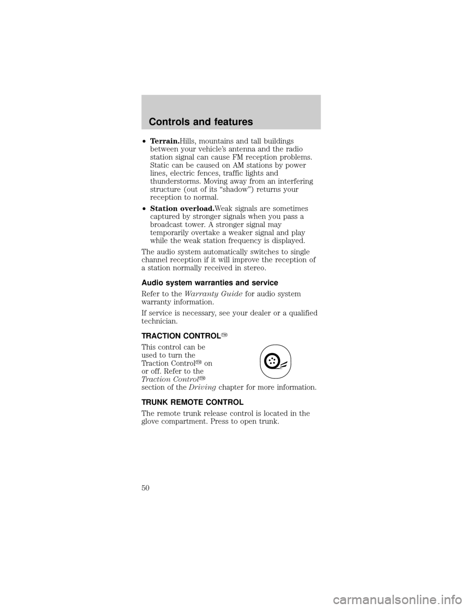 FORD MUSTANG 2001 4.G Owners Manual ²Terrain.Hills, mountains and tall buildings
between your vehicles antenna and the radio
station signal can cause FM reception problems.
Static can be caused on AM stations by power
lines, electric 