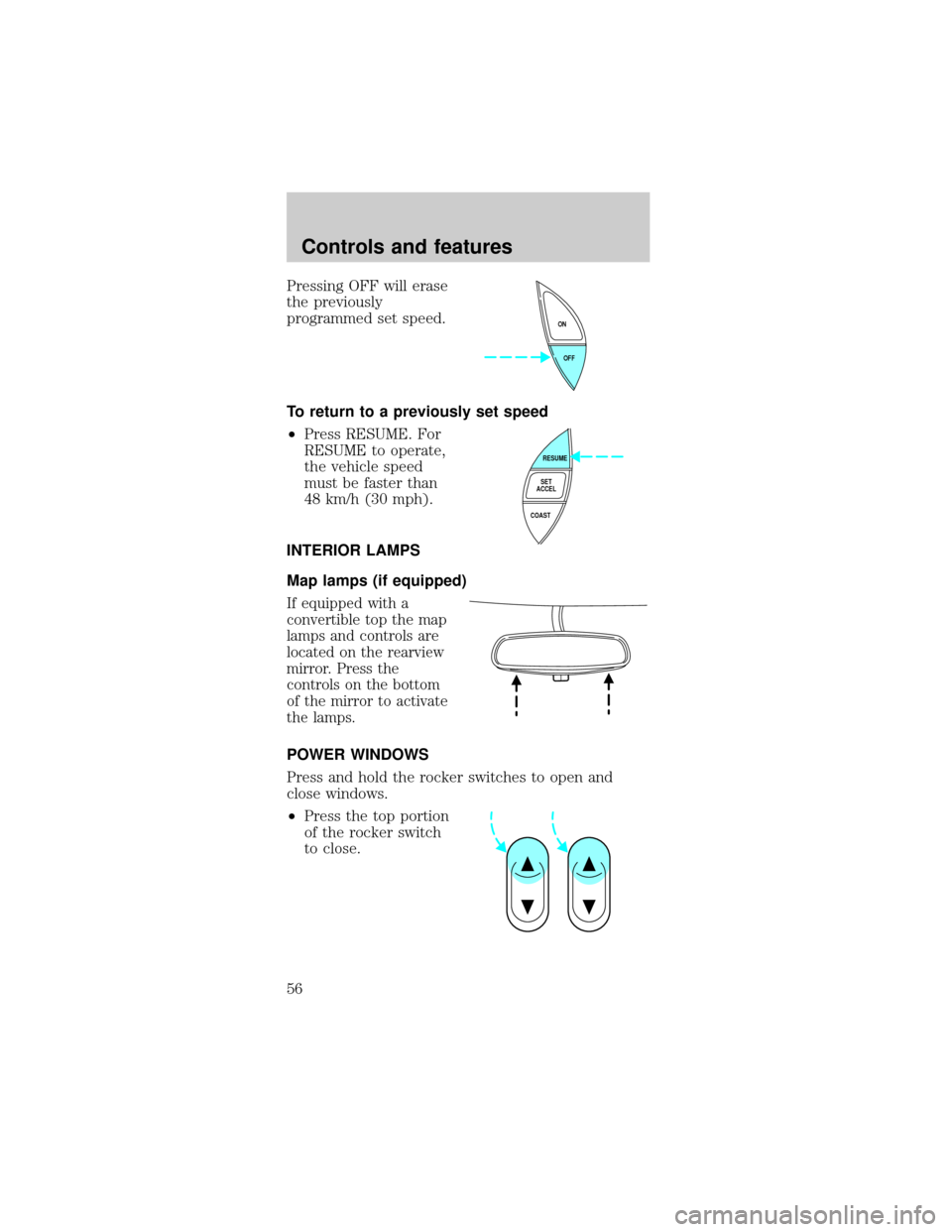 FORD MUSTANG 2001 4.G Owners Manual Pressing OFF will erase
the previously
programmed set speed.
To return to a previously set speed
²Press RESUME. For
RESUME to operate,
the vehicle speed
must be faster than
48 km/h (30 mph).
INTERIOR
