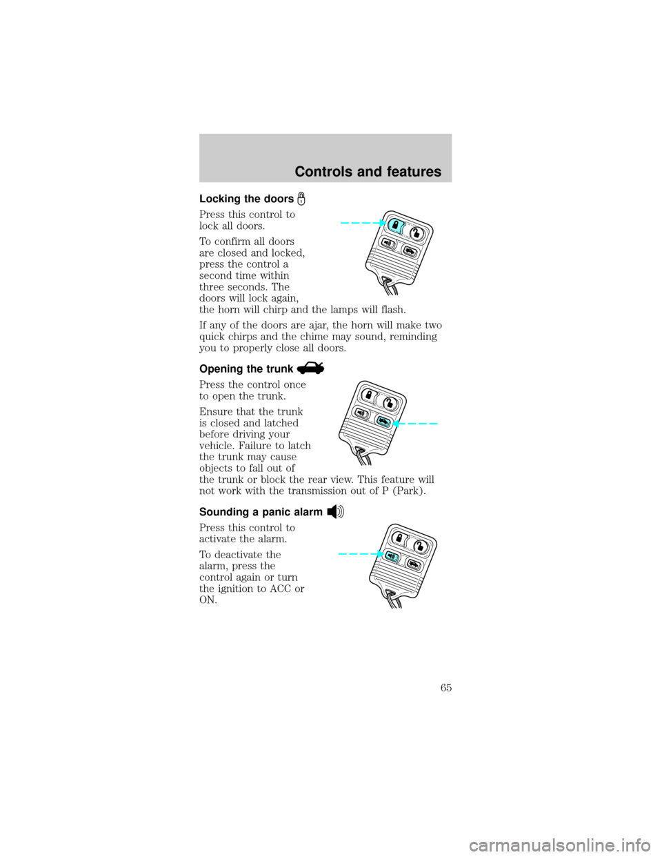 FORD MUSTANG 2001 4.G Repair Manual Locking the doors
Press this control to
lock all doors.
To confirm all doors
are closed and locked,
press the control a
second time within
three seconds. The
doors will lock again,
the horn will chirp FORD MUSTANG 2001 4.G Repair Manual Locking the doors
Press this control to
lock all doors.
To confirm all doors
are closed and locked,
press the control a
second time within
three seconds. The
doors will lock again,
the horn will chirp