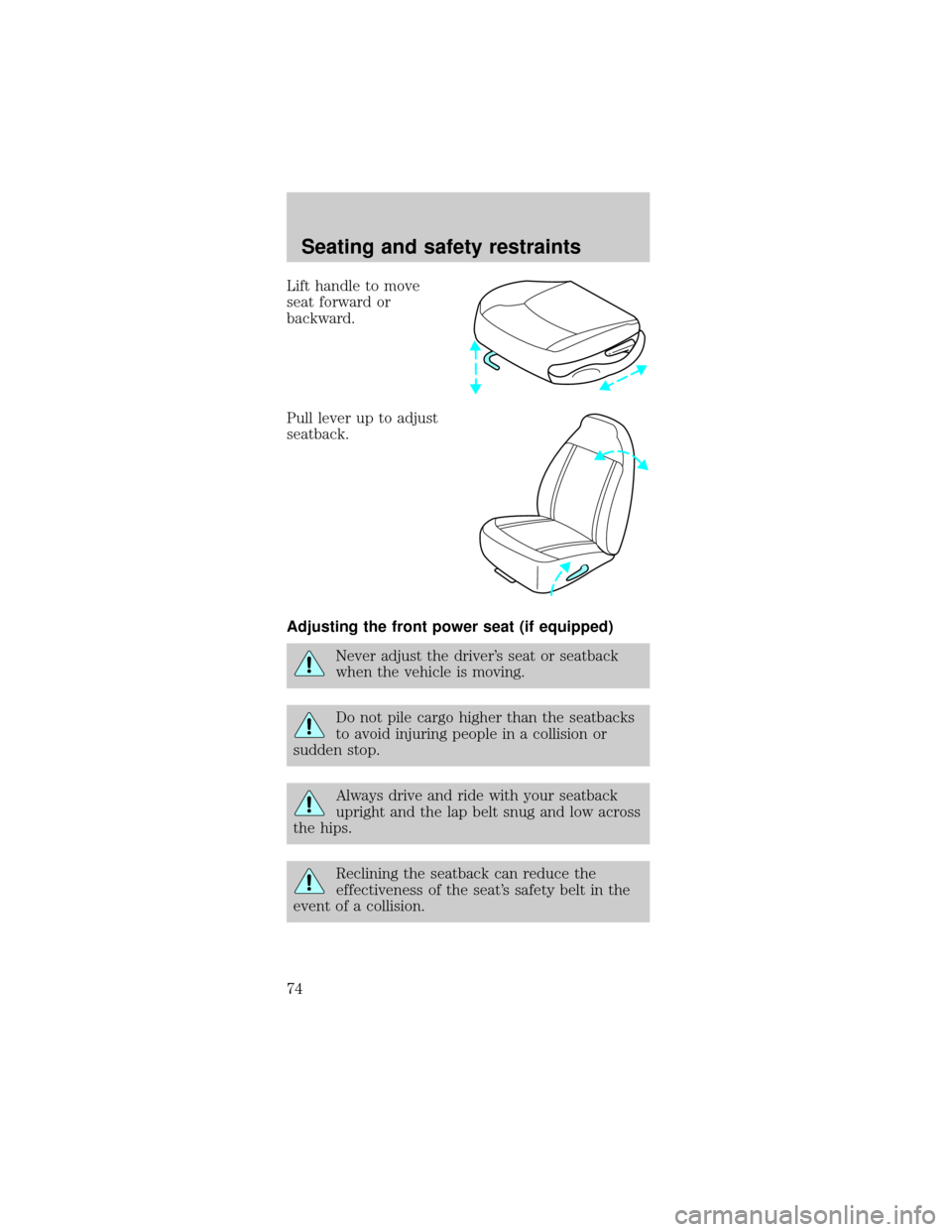 FORD MUSTANG 2001 4.G Owners Manual Lift handle to move
seat forward or
backward.
Pull lever up to adjust
seatback.
Adjusting the front power seat (if equipped)
Never adjust the drivers seat or seatback
when the vehicle is moving.
Do n