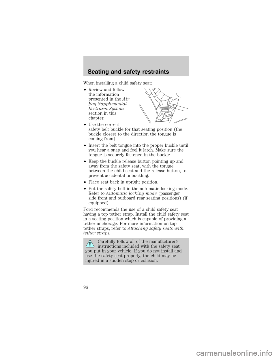 FORD MUSTANG 2001 4.G Owners Manual When installing a child safety seat:
²Review and follow
the information
presented in theAir
Bag Supplemental
Restraint System
section in this
chapter.
²Use the correct
safety belt buckle for that se