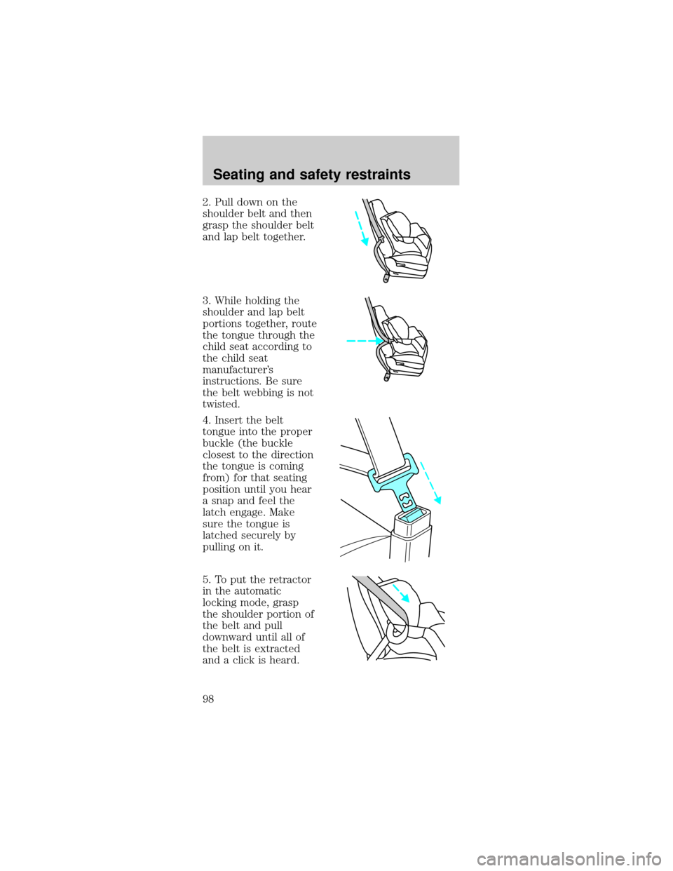 FORD MUSTANG 2001 4.G Owners Manual 2. Pull down on the
shoulder belt and then
grasp the shoulder belt
and lap belt together.
3. While holding the
shoulder and lap belt
portions together, route
the tongue through the
child seat accordin