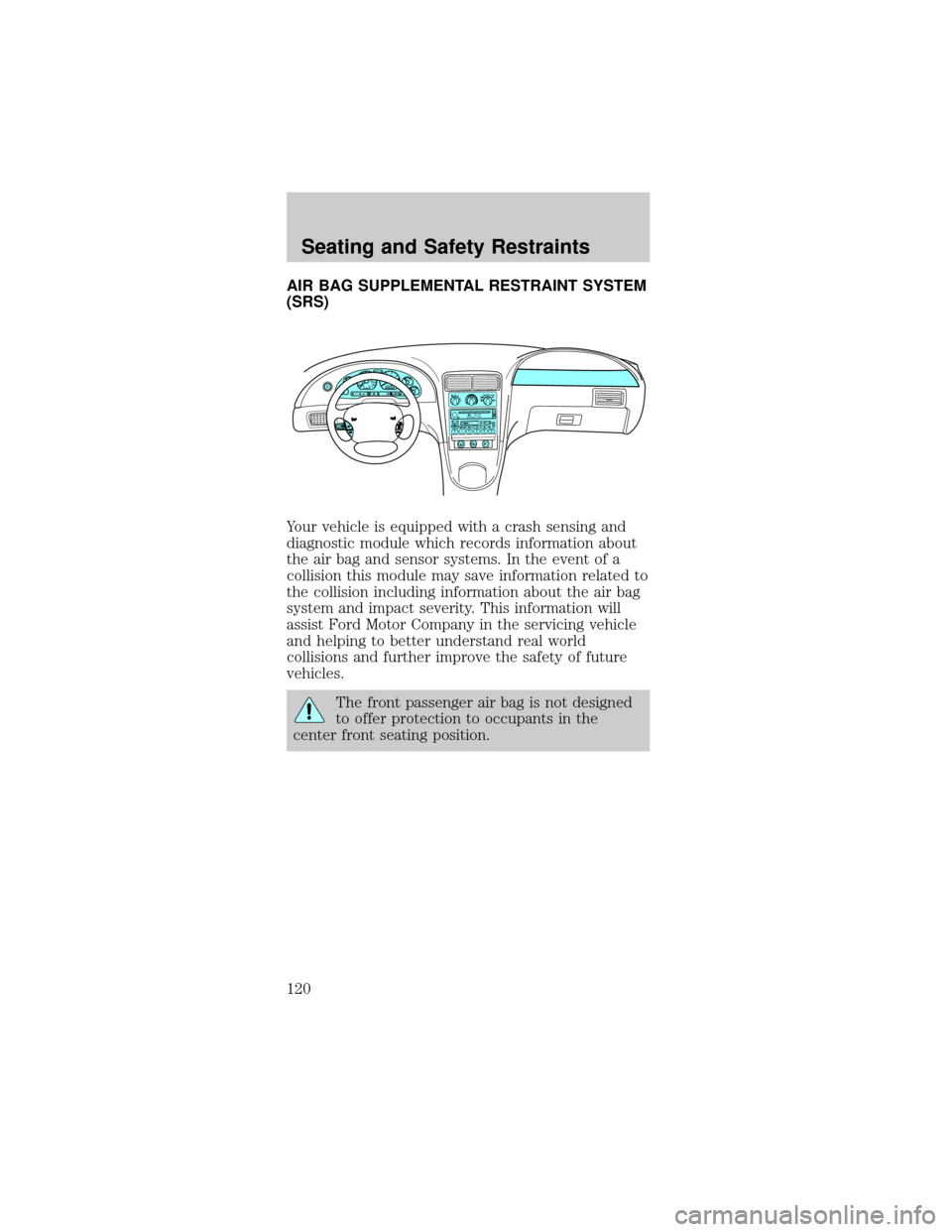 FORD MUSTANG 2002 4.G Owners Manual AIR BAG SUPPLEMENTAL RESTRAINT SYSTEM
(SRS)
Your vehicle is equipped with a crash sensing and
diagnostic module which records information about
the air bag and sensor systems. In the event of a
collis FORD MUSTANG 2002 4.G Owners Manual AIR BAG SUPPLEMENTAL RESTRAINT SYSTEM
(SRS)
Your vehicle is equipped with a crash sensing and
diagnostic module which records information about
the air bag and sensor systems. In the event of a
collis