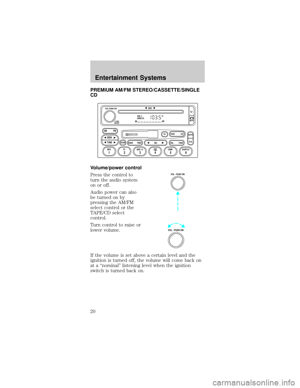 FORD MUSTANG 2002 4.G User Guide PREMIUM AM/FM STEREO/CASSETTE/SINGLE
CD
Volume/power control
Press the control to
turn the audio system
on or off.
Audio power can also
be turned on by
pressing the AM/FM
select control or the
TAPE/CD FORD MUSTANG 2002 4.G User Guide PREMIUM AM/FM STEREO/CASSETTE/SINGLE
CD
Volume/power control
Press the control to
turn the audio system
on or off.
Audio power can also
be turned on by
pressing the AM/FM
select control or the
TAPE/CD