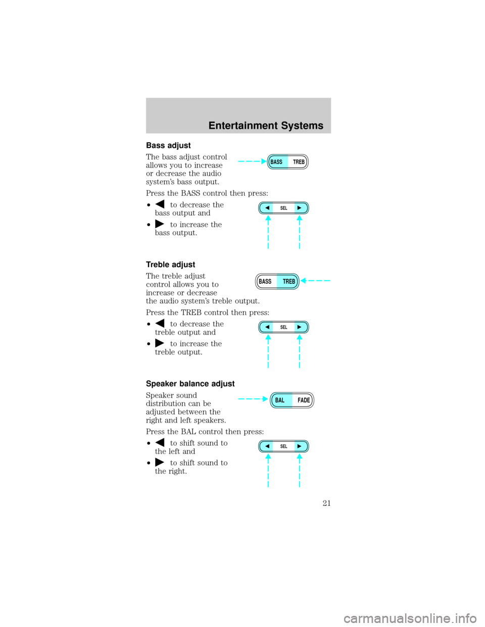 FORD MUSTANG 2002 4.G Owners Manual Bass adjust
The bass adjust control
allows you to increase
or decrease the audio
systems bass output.
Press the BASS control then press:
²
to decrease the
bass output and
²
to increase the
bass out FORD MUSTANG 2002 4.G Owners Manual Bass adjust
The bass adjust control
allows you to increase
or decrease the audio
systems bass output.
Press the BASS control then press:
²
to decrease the
bass output and
²
to increase the
bass out