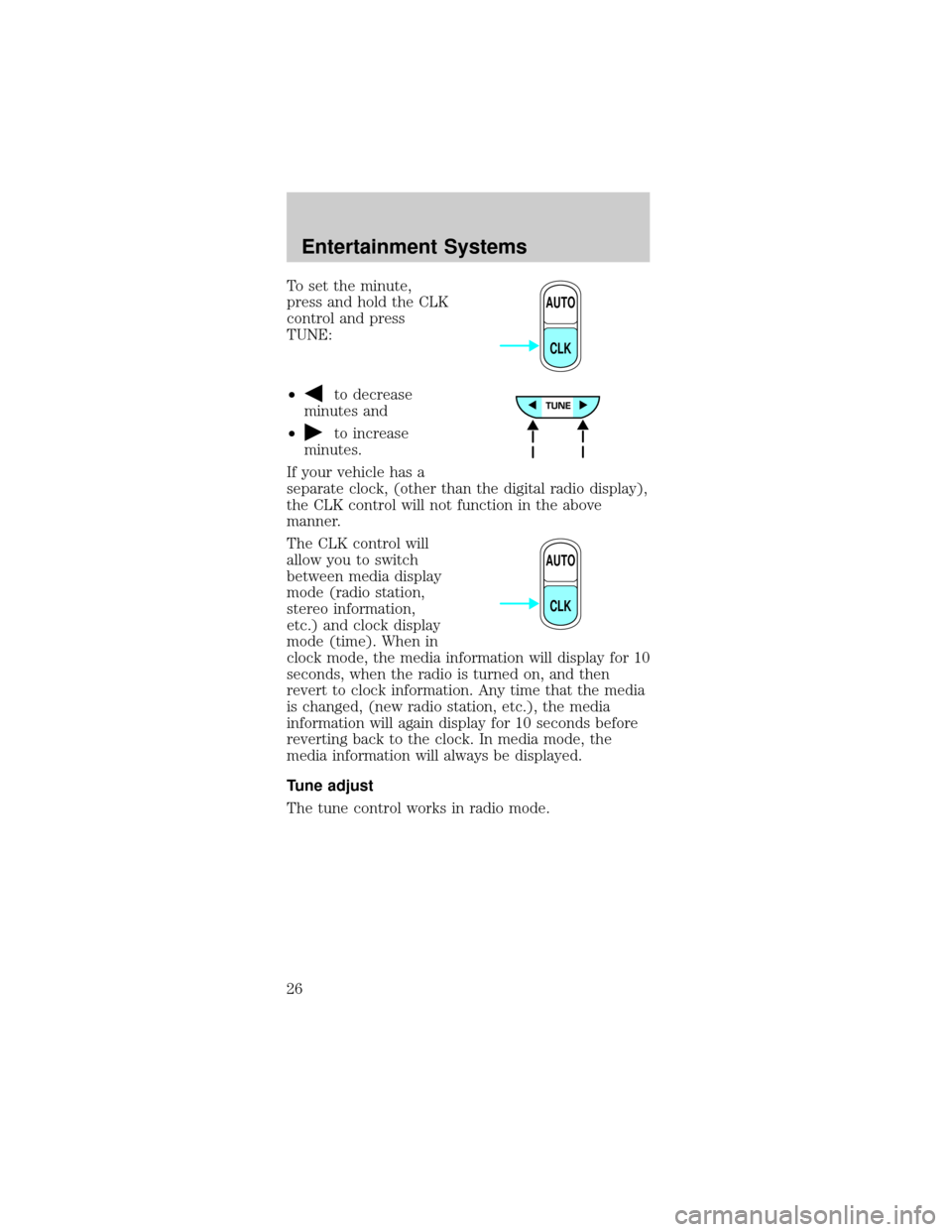 FORD MUSTANG 2002 4.G Owners Manual To set the minute,
press and hold the CLK
control and press
TUNE:
²
to decrease
minutes and
²
to increase
minutes.
If your vehicle has a
separate clock, (other than the digital radio display),
the C FORD MUSTANG 2002 4.G Owners Manual To set the minute,
press and hold the CLK
control and press
TUNE:
²
to decrease
minutes and
²
to increase
minutes.
If your vehicle has a
separate clock, (other than the digital radio display),
the C