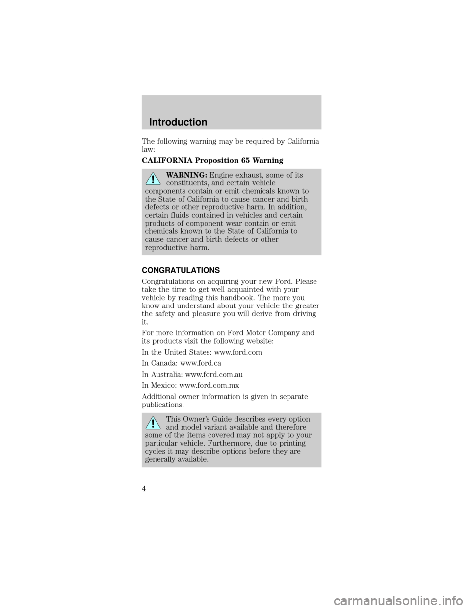 FORD MUSTANG 2002 4.G Owners Manual The following warning may be required by California
law:
CALIFORNIA Proposition 65 Warning
WARNING:Engine exhaust, some of its
constituents, and certain vehicle
components contain or emit chemicals kn