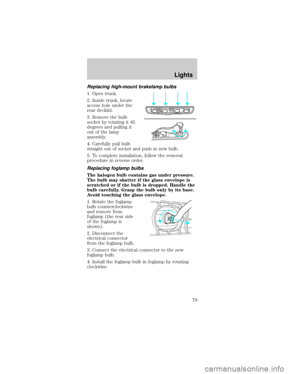 FORD MUSTANG 2002 4.G Manual PDF Replacing high-mount brakelamp bulbs
1. Open trunk.
2. Inside trunk, locate
access hole under the
rear decklid.
3. Remove the bulb
socket by rotating it 45
degrees and pulling it
out of the lamp
assem FORD MUSTANG 2002 4.G Manual PDF Replacing high-mount brakelamp bulbs
1. Open trunk.
2. Inside trunk, locate
access hole under the
rear decklid.
3. Remove the bulb
socket by rotating it 45
degrees and pulling it
out of the lamp
assem