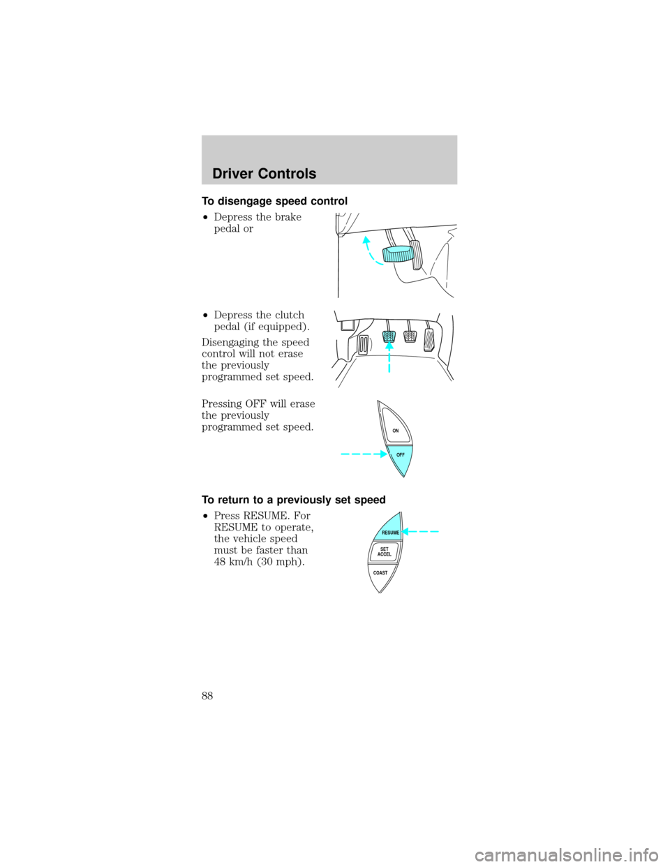 FORD MUSTANG 2002 4.G Manual Online To disengage speed control
²Depress the brake
pedal or
²Depress the clutch
pedal (if equipped).
Disengaging the speed
control will not erase
the previously
programmed set speed.
Pressing OFF will er FORD MUSTANG 2002 4.G Manual Online To disengage speed control
²Depress the brake
pedal or
²Depress the clutch
pedal (if equipped).
Disengaging the speed
control will not erase
the previously
programmed set speed.
Pressing OFF will er