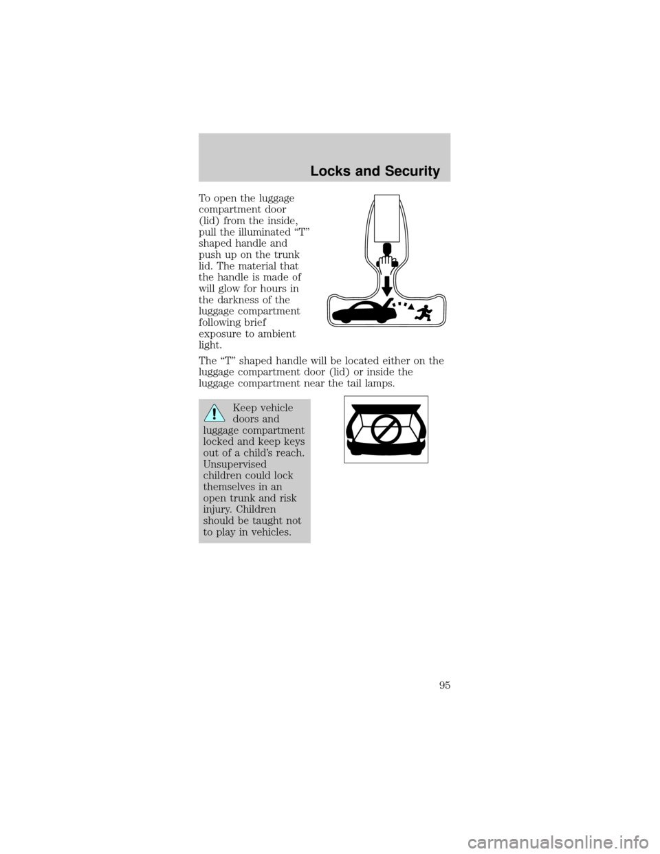 FORD MUSTANG 2002 4.G Owners Manual To open the luggage
compartment door
(lid) from the inside,
pull the illuminated ªTº
shaped handle and
push up on the trunk
lid. The material that
the handle is made of
will glow for hours in
the da