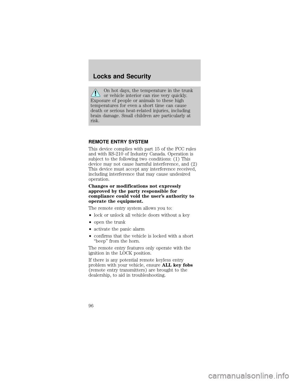 FORD MUSTANG 2002 4.G Owners Manual On hot days, the temperature in the trunk
or vehicle interior can rise very quickly.
Exposure of people or animals to these high
temperatures for even a short time can cause
death or serious heat-rela