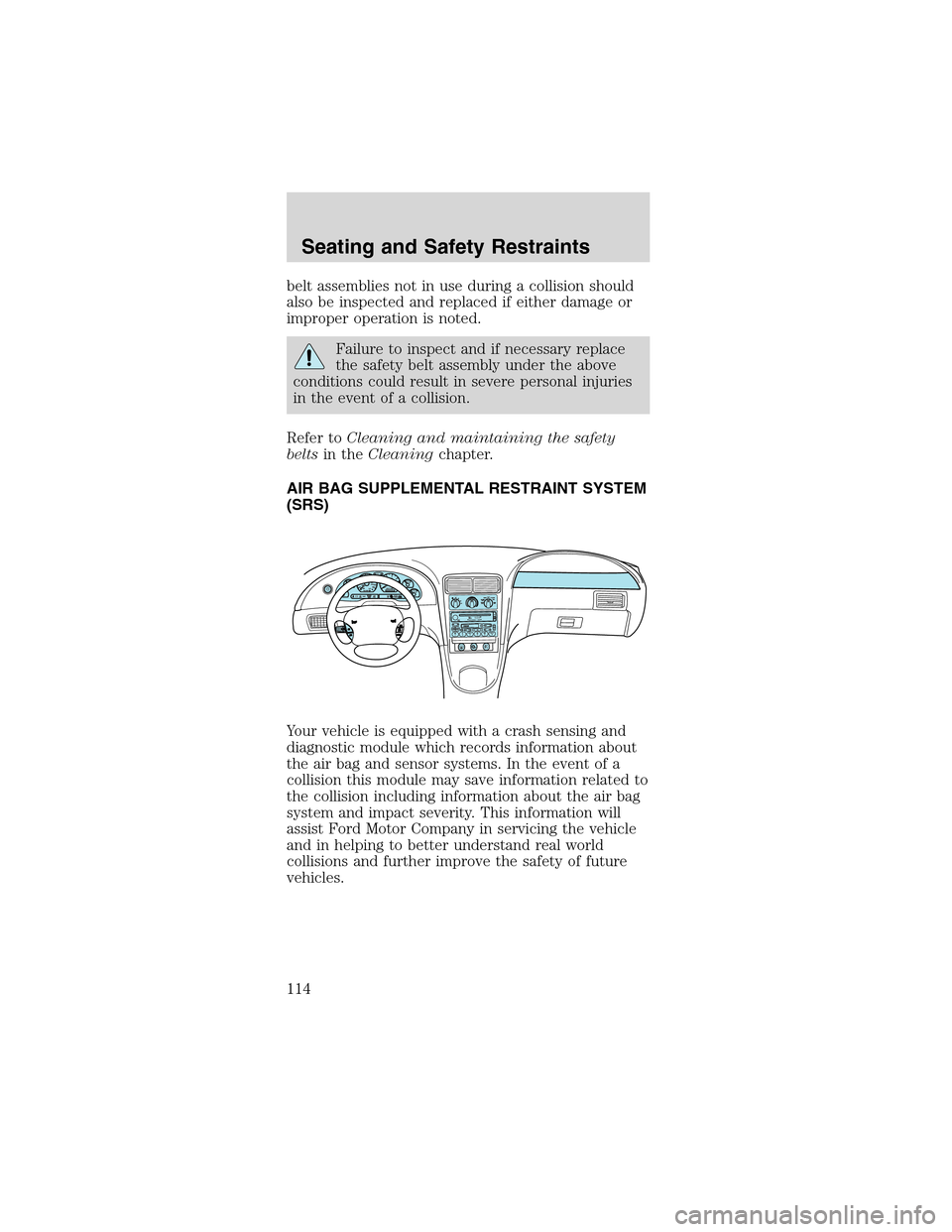 FORD MUSTANG 2003 4.G Owners Manual belt assemblies not in use during a collision should
also be inspected and replaced if either damage or
improper operation is noted.
Failure to inspect and if necessary replace
the safety belt assembl FORD MUSTANG 2003 4.G Owners Manual belt assemblies not in use during a collision should
also be inspected and replaced if either damage or
improper operation is noted.
Failure to inspect and if necessary replace
the safety belt assembl